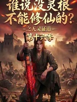 谁说没灵根不能修仙的?之无灵证道第十六季