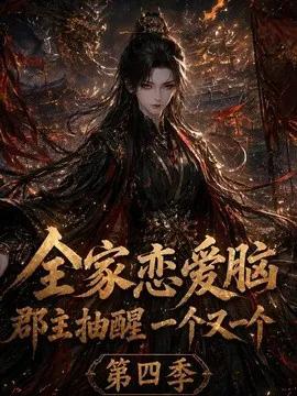 全家恋爱脑，郡主抽醒一个又一个第四季