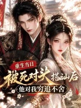 重生当日被死对头搭讪后他对我穷追不舍