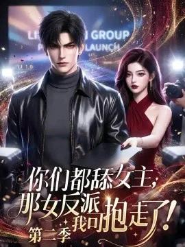 你们都舔女主，那女反派我可抱走了第二季