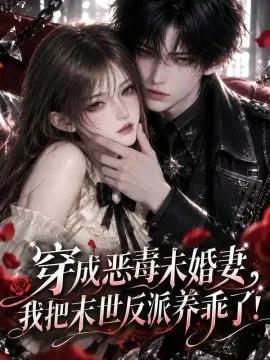 穿成恶毒未婚妻，我把末世反派养乖了！