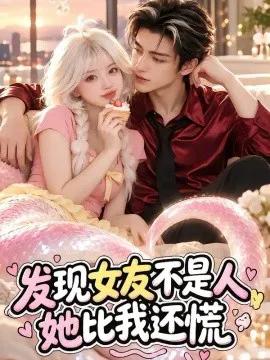 发现女友不是人，她比我还慌