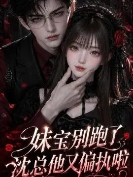 妹宝别跑了，沈总他又偏执啦