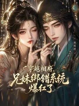 穿越相府，兄妹绑错系统爆红了!