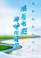 光影绽放中国行·跟着电影游呼伦贝尔