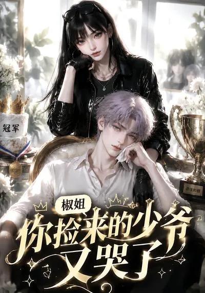 椒姐，你捡来的少爷又哭了