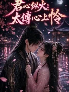君心纵火，太傅心上怜！