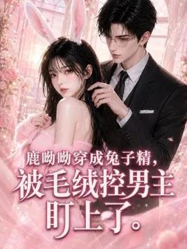 鹿呦呦穿成兔子精,被毛绒控男主盯上了